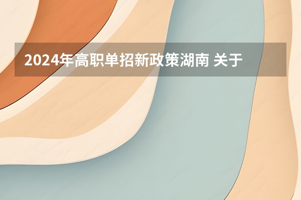 2024年高职单招新政策湖南 关于于湖南高职单招的……求全程序 过程！！