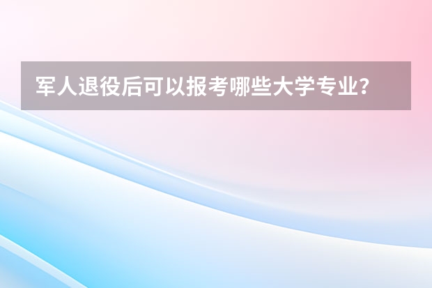 军人退役后可以报考哪些大学专业?