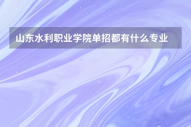 山东水利职业学院单招都有什么专业