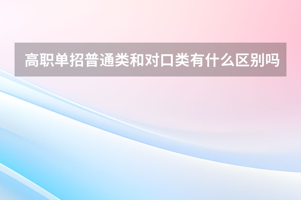 高职单招普通类和对口类有什么区别吗