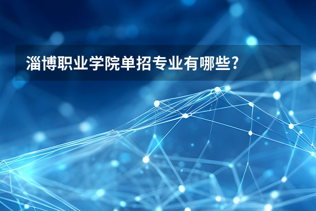 淄博职业学院单招专业有哪些?