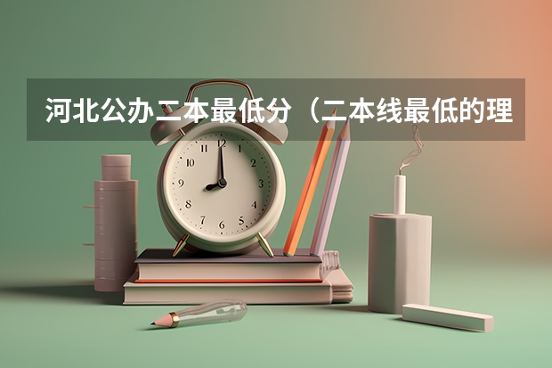 河北公办二本最低分（二本线最低的理科公办大学）