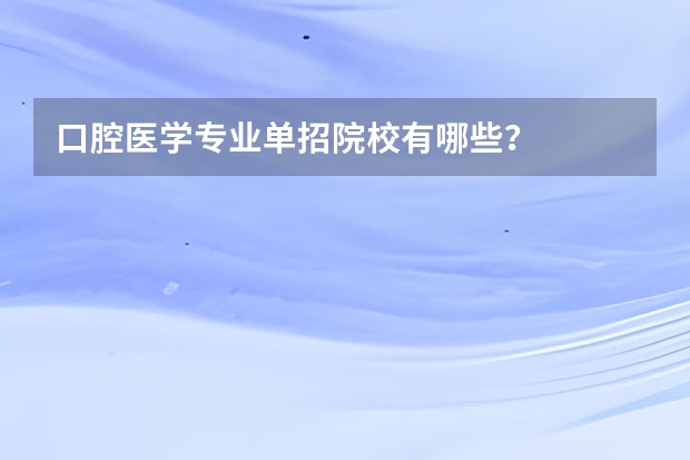 口腔医学专业单招院校有哪些？