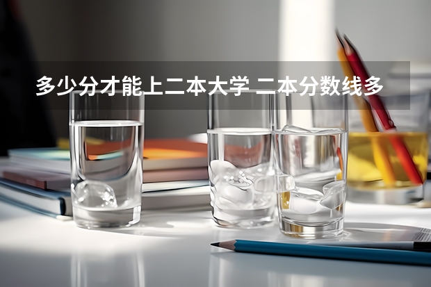 多少分才能上二本大学 二本分数线多少
