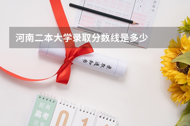 河南二本大学录取分数线是多少