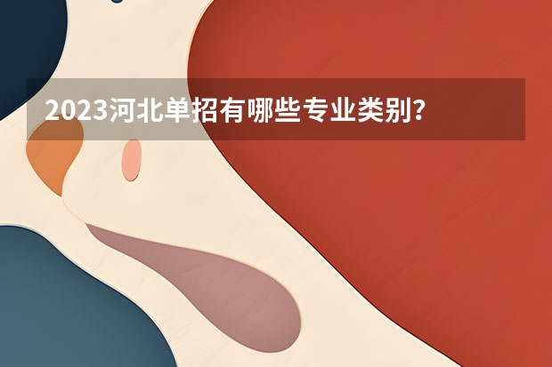 2023河北单招有哪些专业类别？