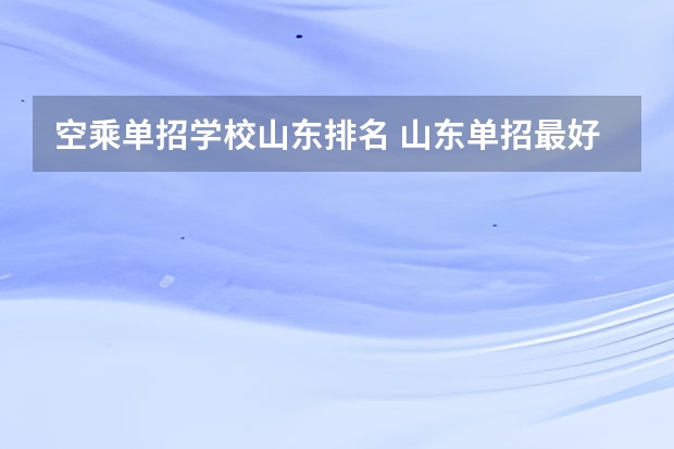 空乘单招学校山东排名 山东单招最好的公办学校排名