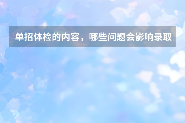 单招体检的内容，哪些问题会影响录取？