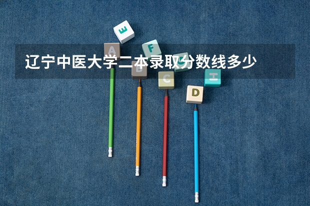 辽宁中医大学二本录取分数线多少