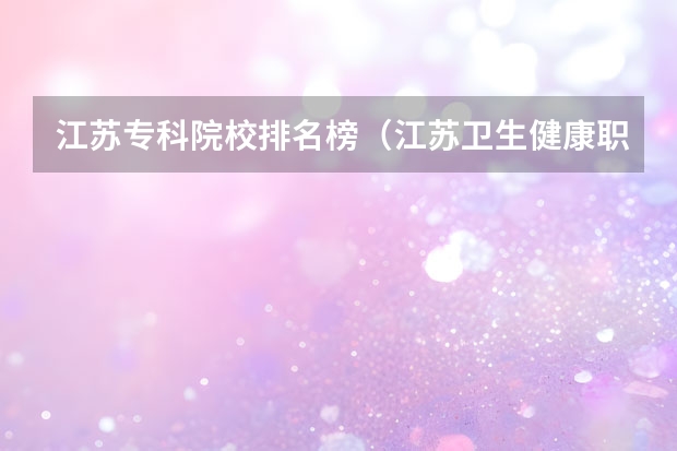 江苏专科院校排名榜（江苏卫生健康职业学院单招要求）