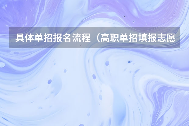 具体单招报名流程（高职单招填报志愿流程？）