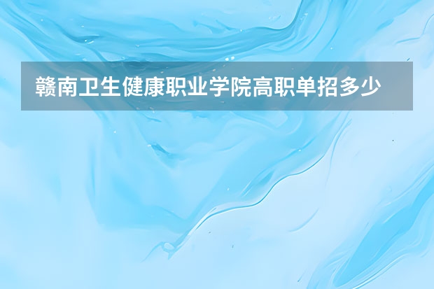 赣南卫生健康职业学院高职单招多少