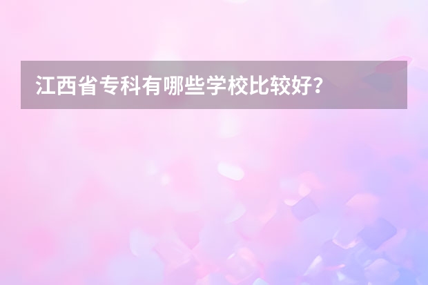 江西省专科有哪些学校比较好？