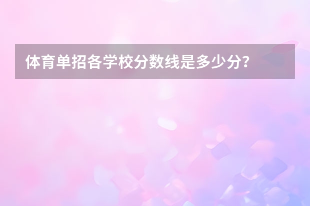 体育单招各学校分数线是多少分？