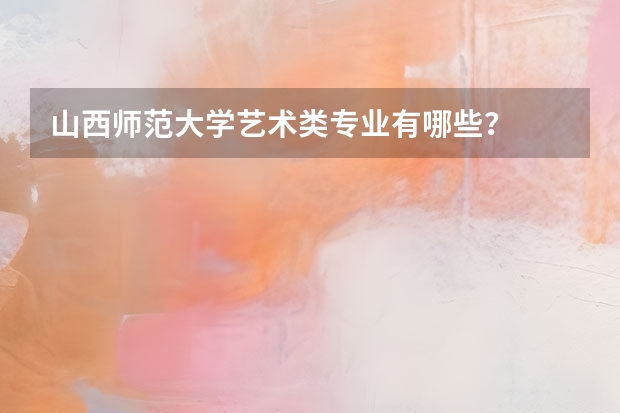 山西师范大学艺术类专业有哪些？