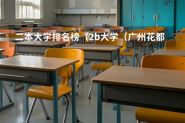 二本大学排名榜(2b大学(广州花都2b大学))