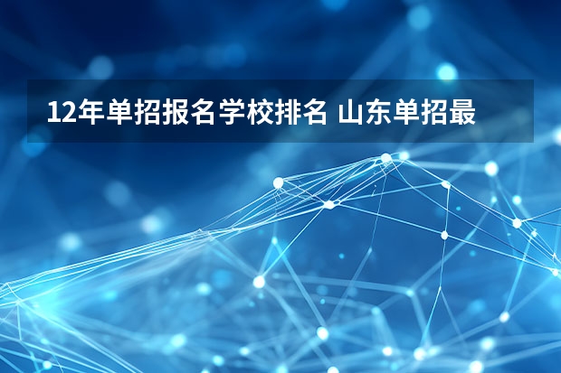 12年单招报名学校排名 山东单招最好的学校排名