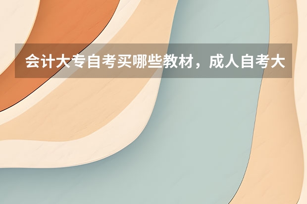会计大专自考买哪些教材，成人自考大专会计专业要考多少门？