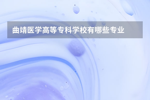 曲靖医学高等专科学校有哪些专业