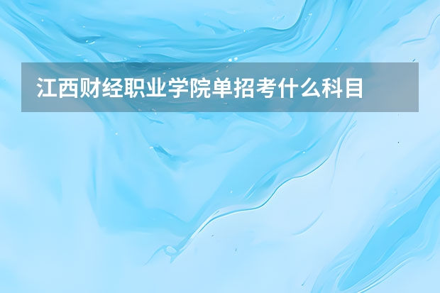 江西财经职业学院单招考什么科目
