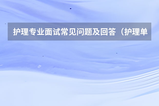 护理专业面试常见问题及回答（护理单招面试常见问题及回答技巧）