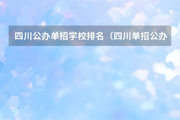 四川公办单招学校排名（四川单招公办大专学校排名前十学校）