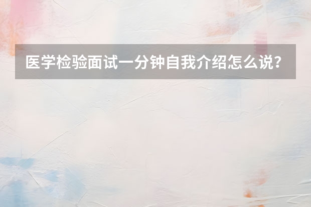 医学检验面试一分钟自我介绍怎么说？