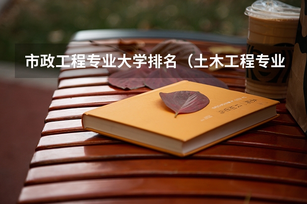 市政工程专业大学排名（土木工程专业大学排名）