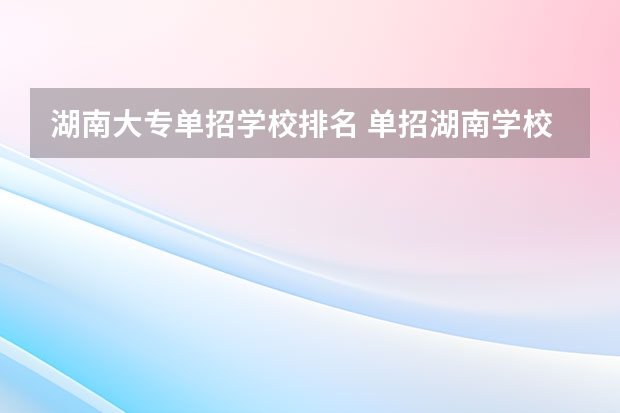湖南大专单招学校排名 单招湖南学校排名