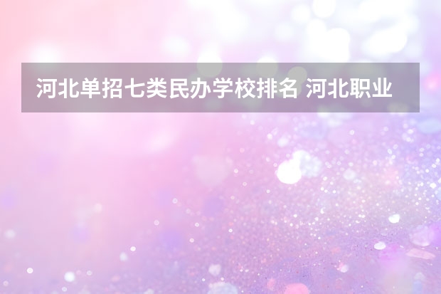 河北单招七类民办学校排名 河北职业单招学校排名