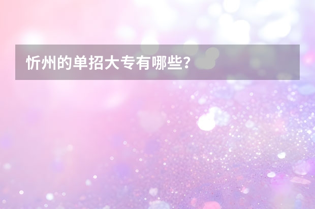 忻州的单招大专有哪些？