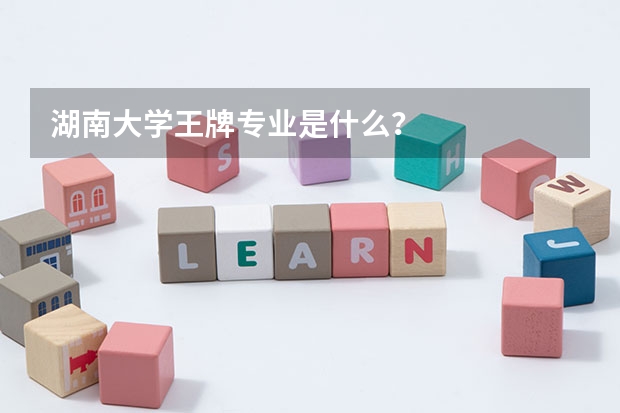 湖南大学王牌专业是什么？
