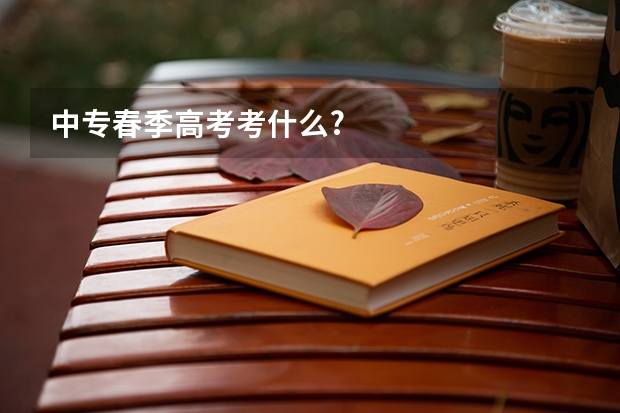 中专春季高考考什么?