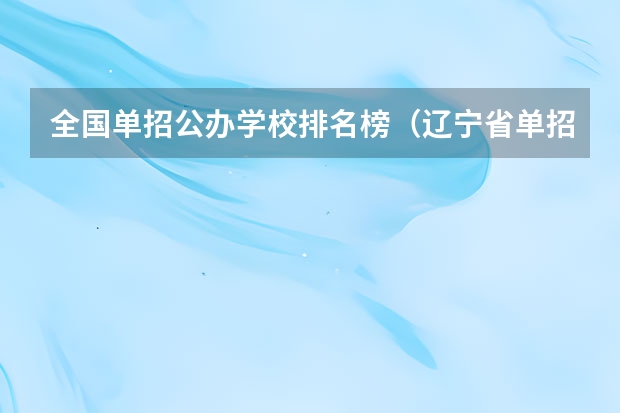 全国单招公办学校排名榜（辽宁省单招学校排名前十）