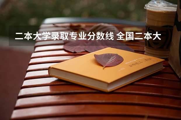 二本大学录取专业分数线 全国二本大学录取分数线二本最低分数线（多省含文理科）