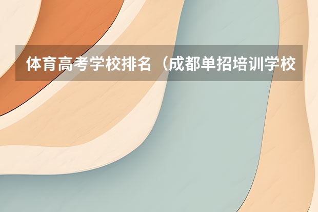 体育高考学校排名（成都单招培训学校排名前十）