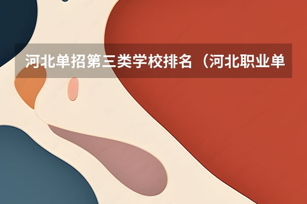 河北单招第三类学校排名（河北职业单招学校排名）