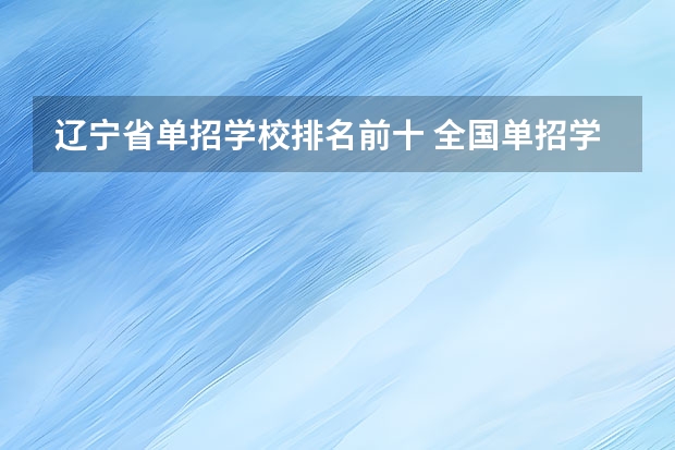 辽宁省单招学校排名前十 全国单招学校排名前十