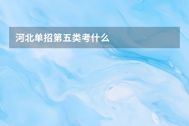 河北单招第五类考什么