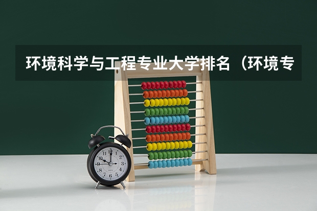 环境科学与工程专业大学排名（环境专业的大学排名）