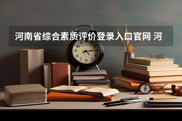 河南省综合素质评价登录入口官网 河南省普通高中学生综合素质评价系统登录