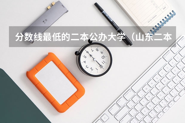 分数线最低的二本公办大学（山东二本公办大学排名及分数线？）