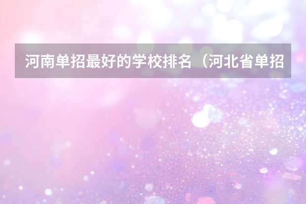 河南单招最好的学校排名（河北省单招学校排名）