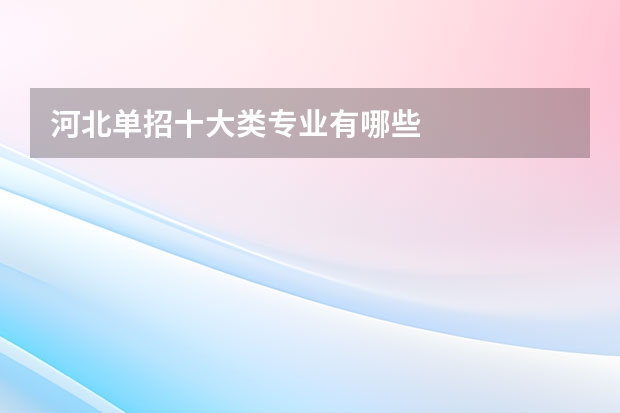 河北单招十大类专业有哪些