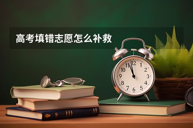 高考填错志愿怎么补救