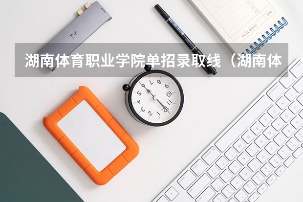 湖南体育职业学院单招录取线（湖南体育生文化分数线）