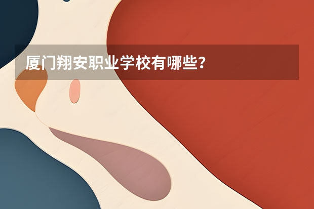 厦门翔安职业学校有哪些？
