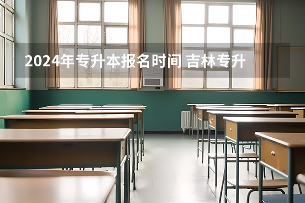 2024年专升本报名时间 吉林专升本报名时间