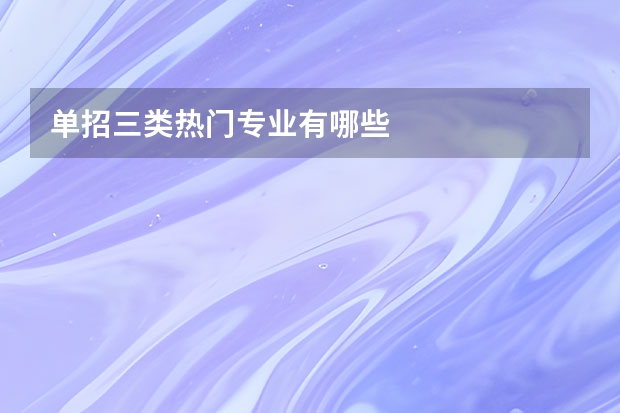 单招三类热门专业有哪些
