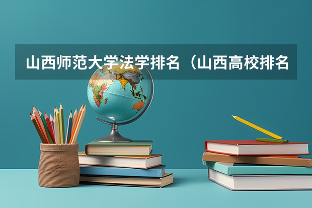 山西师范大学法学排名（山西高校排名最新排名）